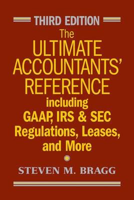 The Ultimate Accountants Reference "Including Gaap, Irs & Sec Regulations, Leases, And More"