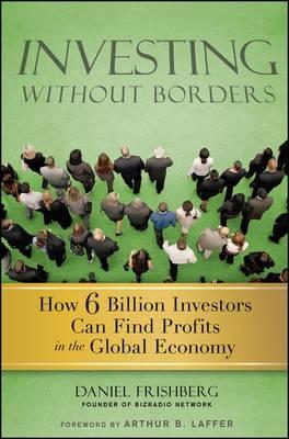 Investing Without Borders "How Six Billion Investors Can Find Profits In The Global Economy"
