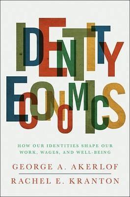 Identity Economics "How Our Identities Shape Our Work, Wages, And Well-Being". How Our Identities Shape Our Work, Wages, And Well-Being