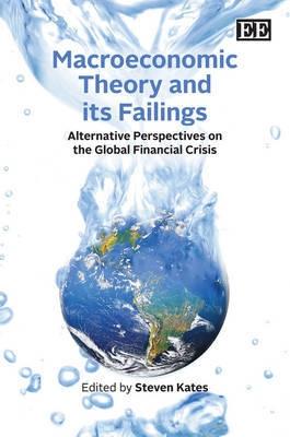 Macroeconomic Theory And Its Failings "Alternative Perspectives On The Global Financial Crisis". Alternative Perspectives On The Global Financial Crisis