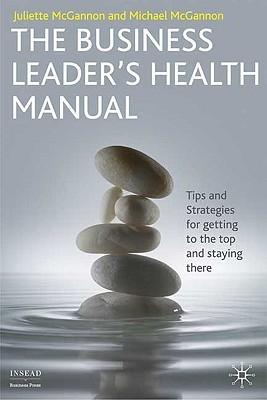 The Business Leader'S Health Manual "Tips And Strategies For Getting To The Top And Staying There"