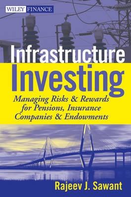 Infrastructure Investing "Managing Risks And Rewards For Pensions, Insurance Companies And"