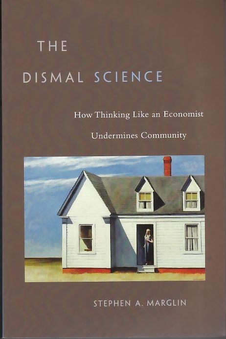 The Dismal Science How Thinking Like An Economist Udermines Community