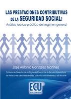 Las Prestaciones Contributivas de la Seguridad Social "Analisis Teorico-Practico del Regimen General". Analisis Teorico-Practico del Regimen General