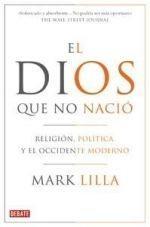 El Dios que no Nacio "Religion, Politica y el Occidente Moderno". Religion, Politica y el Occidente Moderno