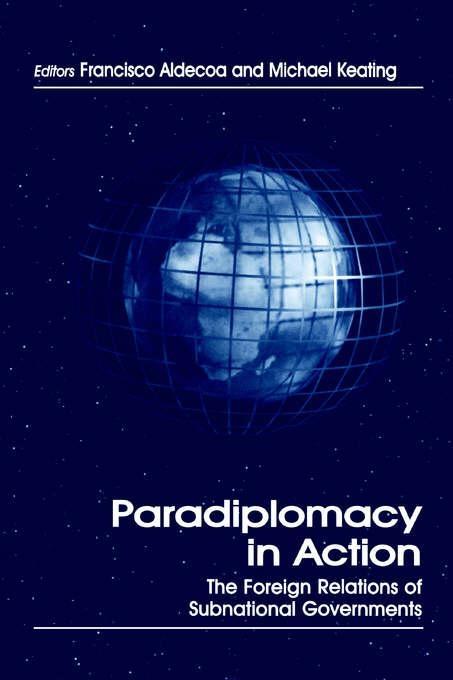 Paradiplomacy In Action "The Foreign Relations Of Subnational Governments"