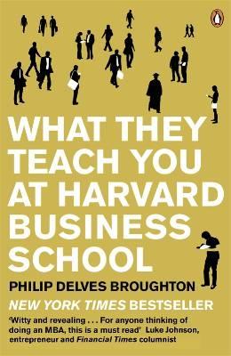 What They Teach You At Harvard Business School "My Two Years Inside The Cauldron Of Capitalism". My Two Years Inside The Cauldron Of Capitalism