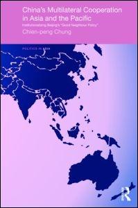 China'S Multilateral Co-Operation In Asia And The Pacific "Institutionalizing Beijing'S 'Good Neighbour Policy'"