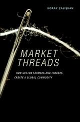 Market Threads How Cotton Farmers And Traders Create a Global Commodity