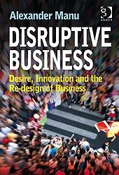 Disruptive Business Desire, Innovation And The Re-Design Of Business
