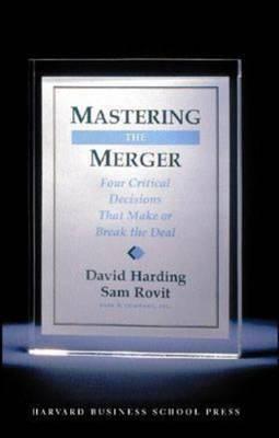 Mastering The Merger "Four Critical Decisions That Make Or Break The Deal"