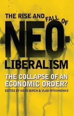 The Rise And Fall Of Neoliberalism "The Collapse Of An Economic Order?"