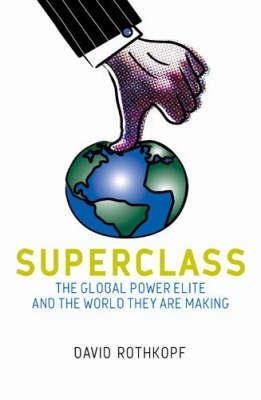The Superclass "The Global Power Elite And The World They Are Making". The Global Power Elite And The World They Are Making