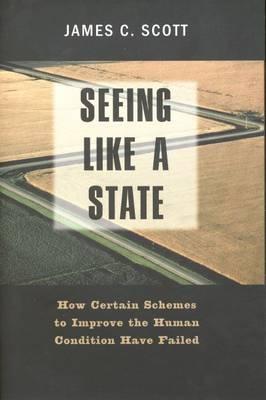 Seeing like a State "How Certain Schemes to Improve the Human Condition Have Failed"