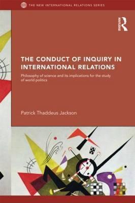 The Conduct Of Inquiry In International Relations "Philosophy Of Science And Its Implications For The Study Of Worl"