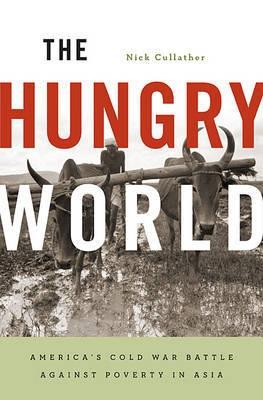 The Hungry World "America'S Cold War Battle Against Poverty In Asia"