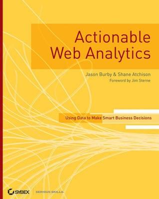 Actionable Web Analytics "Using Data To Make Smart Business Decisions"