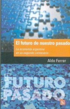El Futuro de nuestro Pasado "La Economia Argentina en su Segundo Centenario"
