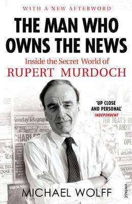 The Man Who Owns The News "Inside The Secret World Of Rupert Murdoch"