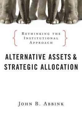 Alternative Assets And Strategic Allocation "Rethinking The Institutional Approach"