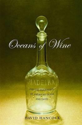 Oceans Of Wine "Madeira And The Emergence Of American Trade And Taste". Madeira And The Emergence Of American Trade And Taste