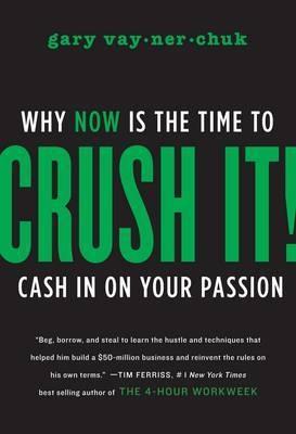 Crush It "Why Now Is The Time To Cash In On Your Passion". Why Now Is The Time To Cash In On Your Passion