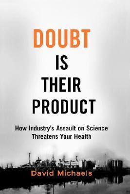 Doubt In Their Product "How Industry'S Assault On Science Threatens Your Health"