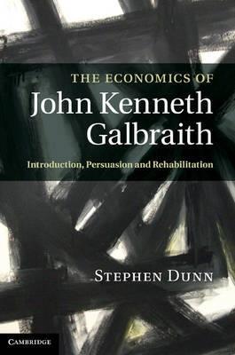 The Economics Of John Kenneth Galbraith "Introduction, Persuasion And Rehabilitation"