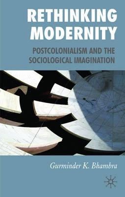 Rethinking Modernity "Postcolonialism And The Sociological Imagination"
