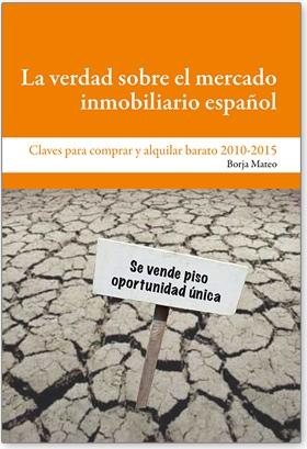 La Verdad sobre el Mercado Inmobiliario Español "Claves para Comprar y Alquilar Barato 2010-2015"