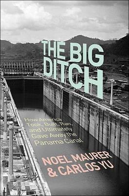 The Big Ditch "How America Took, Built, Ran, And Ultimately Gave Away The Panam"