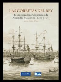 Las Corbetas del Rey "El Viaje Alrededor del Mundo de Alejandro Malaspina 1789-1794"