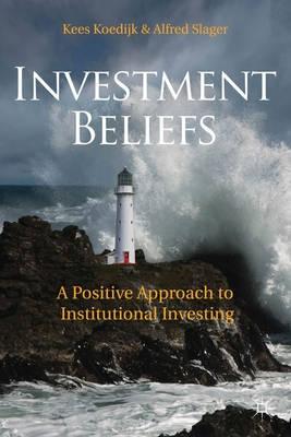 Investment Beliefs "A Positive Approach To Institutional Investing". A Positive Approach To Institutional Investing