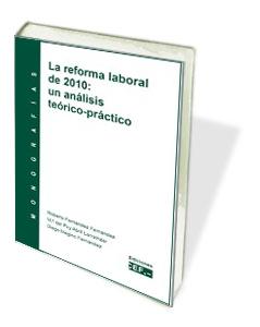 La Reforma Laboral de 2010 "Un Analisis Teorico-Practico". Un Analisis Teorico-Practico