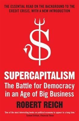Supercapitalism. "The Battle For Democracy In An Age Of Big Business". The Battle For Democracy In An Age Of Big Business