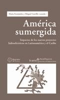 America Sumergida "Impactos de los Nuevos Proyectos Hidroelectricos en Latinoameric". Impactos de los Nuevos Proyectos Hidroelectricos en Latinoameric