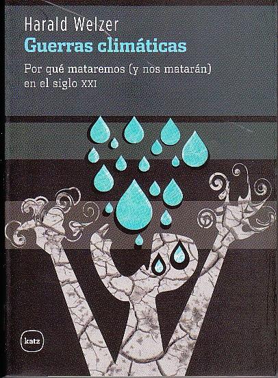 Guerras Climaticas "Por que Mataremos (Y nos Mataran) en el Siglo Xxi"