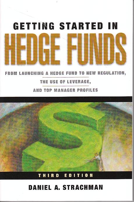 Getting Started In Hedge Funds "From Launching a Hedge Fund To New Regulation, The Use Of Levera"