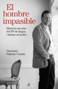 El Hombre Impasible "Historia Secreta del PP de Rajoy Camino al Poder". Historia Secreta del Pp de Rajoy Camino al Poder