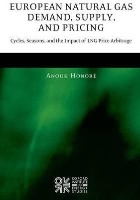 European Natural Gas Demand, Supply, And Pricing "Cycles, Seasons, And The Impact Of Lng Price Arbitrage"