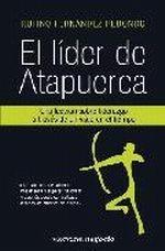 El Lider de Atapuerca "Una Lección de Liderazgo a Través de un Viaje en el Tiempo.". Una Lección de Liderazgo a Través de un Viaje en el Tiempo.