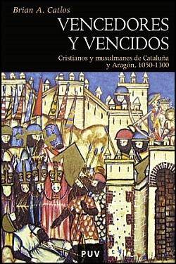 Vencedores y Vencidos "Cristianos y Musulmanes de Cataluña y Aragón, 1050-1300". Cristianos y Musulmanes de Cataluña y Aragón, 1050-1300