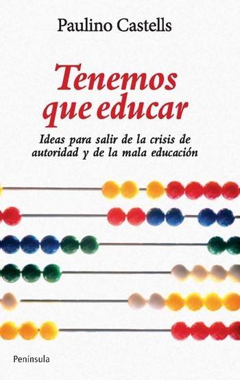 Tenemos que Educar "Ideas para Salir de la Crisis de Autoridad y de la Mala Educació"