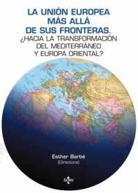 La Union Europea Más Alla de sus Fronteras "¿Hacia la Transformación del Mediterráneo y Europa Oriental?"