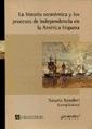 La Historia Económica y los Procesos de Independencia en la América Hispana