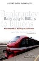 Bankruptcy to Billions "How the Indian Railways Transformed". How the Indian Railways Transformed