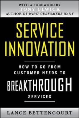 Service Innovation "How to Go from Customer Needs to Breakthrough Services"