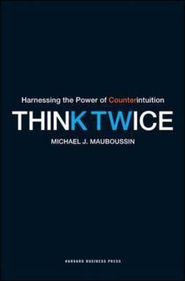 Think Twice "Harnessing the Power of Counterintuition"