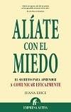 Aliate con el miedo "El secreto para aprender a comunicar eficazmente". El secreto para aprender a comunicar eficazmente