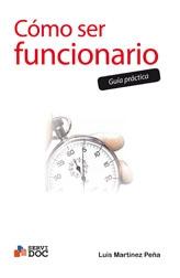 Como ser funcionario "Guia practica". Guia practica Como ser funcionario "Guia practica". Guia practica
